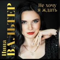 Инна Вальтер – Не хочу я ждать